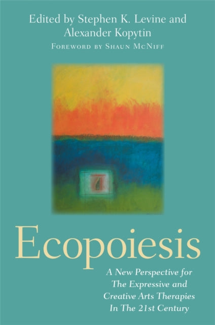 Ecopoiesis - A New Perspective for The Expressive and Creative Arts Therapies In The 21st Century
