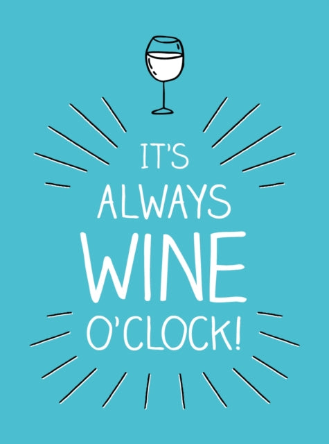 It's Always Wine O'Clock - Quotes and Statements for Wine Lovers