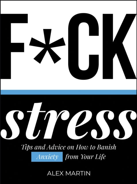 F*ck Stress - Tips and Advice on How to Banish Anxiety from Your Life