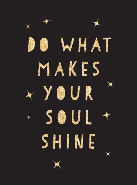 Do What Makes Your Soul Shine - Inspiring Quotes to Help You Live Your Best Life