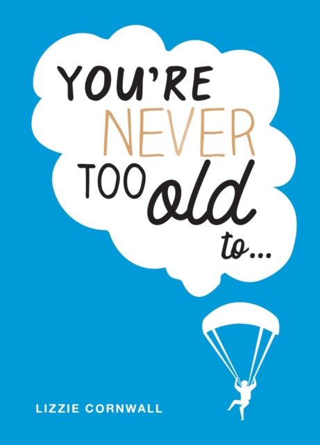 You're Never Too Old to... - Over 100 Ways to Stay Young at Heart