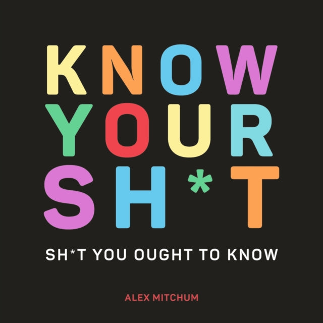 Know Your Sh*t - Sh*t You Should Know