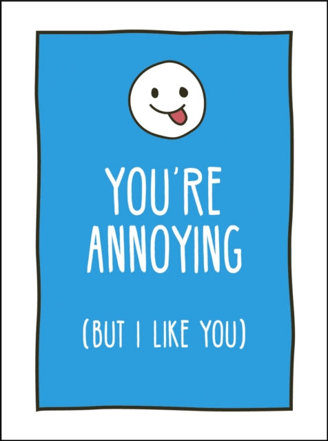 You're Annoying But I Like You - Cheeky Ways to Tell Your Best Friend How You Really Feel