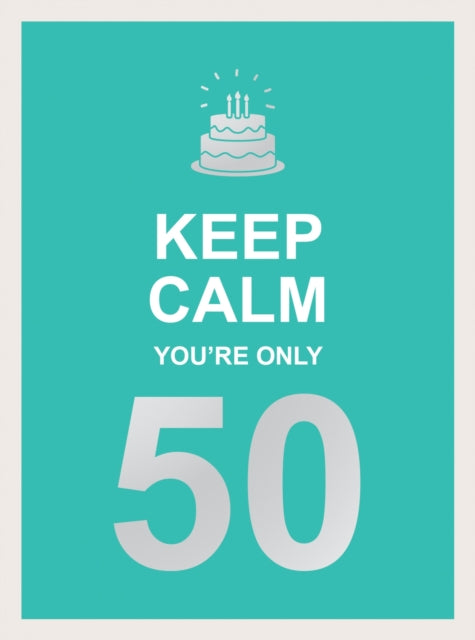 Keep Calm You're Only 50 - Wise Words for a Big Birthday