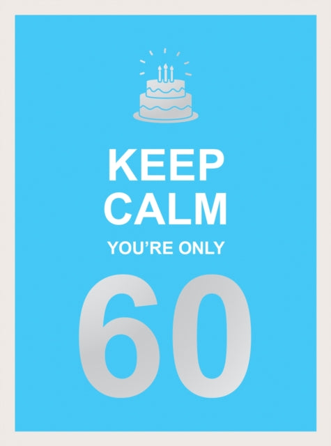 Keep Calm You're Only 60