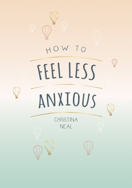 How to Feel Less Anxious - Tips and Techniques to Help You Say Goodbye to Your Worries