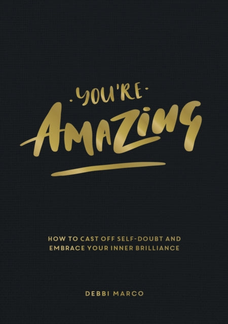 You're Amazing - How to Cast Off Self-Doubt and Embrace Your Inner Brilliance