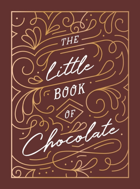 The Little Book of Chocolate - A Rich Collection of Quotes, Facts and Recipes for Chocolate Lovers
