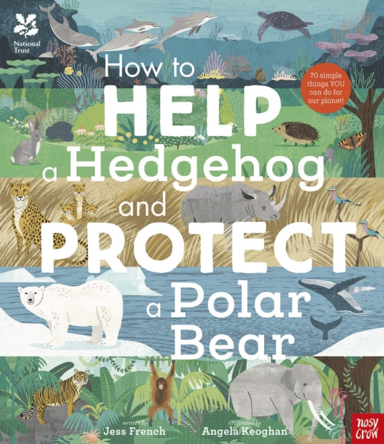 National Trust: How to Help a Hedgehog and Protect a Polar Bear - 70 Everyday Ways to Save Our Planet
