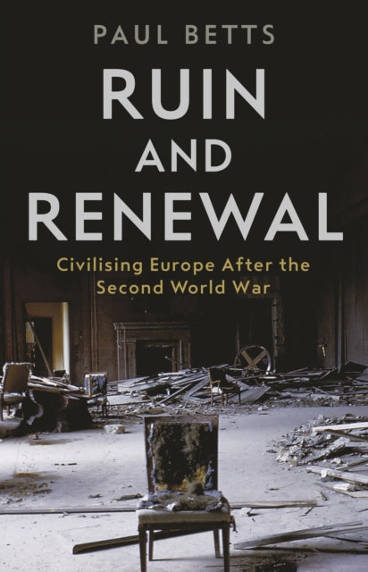 Ruin and Renewal - Civilising Europe After the Second World War