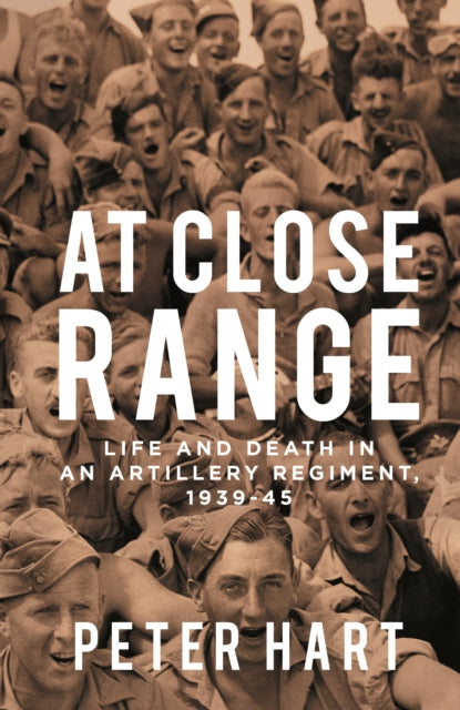 At Close Range - Life and Death in an Artillery Regiment, 1939-45
