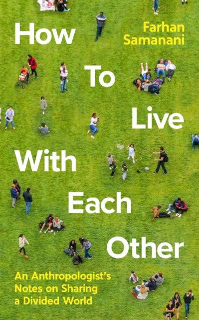 How To Live With Each Other - An Anthropologist's Notes on Sharing a Divided World