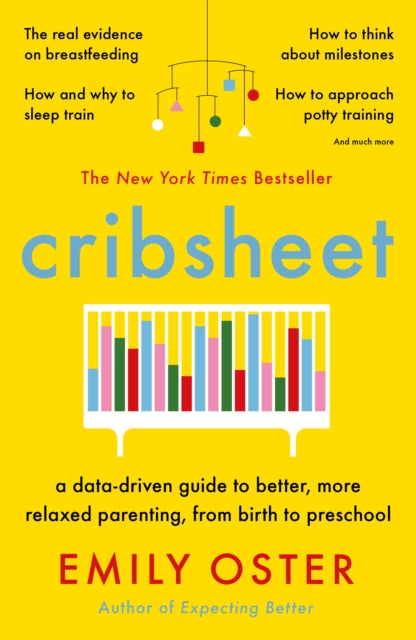 Cribsheet - A Data-Driven Guide to Better, More Relaxed Parenting, from Birth to Preschool