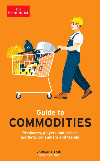 The Economist Guide to Commodities 2nd edition - Producers, players and prices; markets, consumers and trends