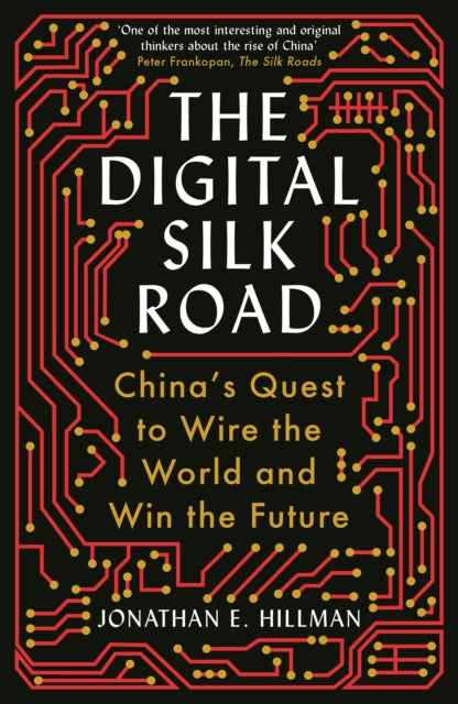 The Digital Silk Road - China's Quest to Wire the World and Win the Future