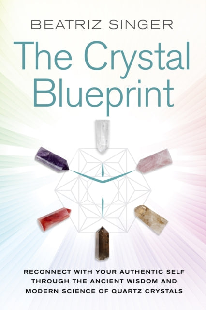 The Crystal Blueprint - Reconnect with Your Authentic Self through the Ancient Wisdom and Modern Science of Quartz Crystals