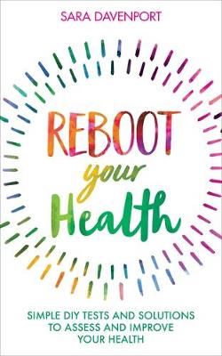 Reboot Your Health - Simple DIY Tests and Solutions to Assess and Improve Your Health