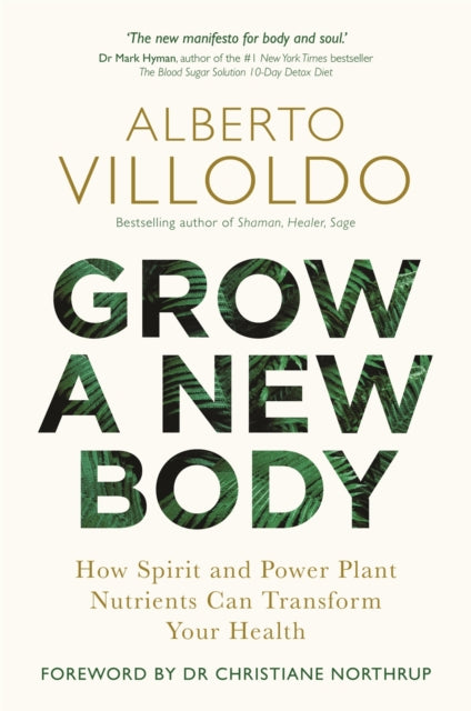 Grow a New Body - How Spirit and Power Plant Nutrients Can Transform Your Health