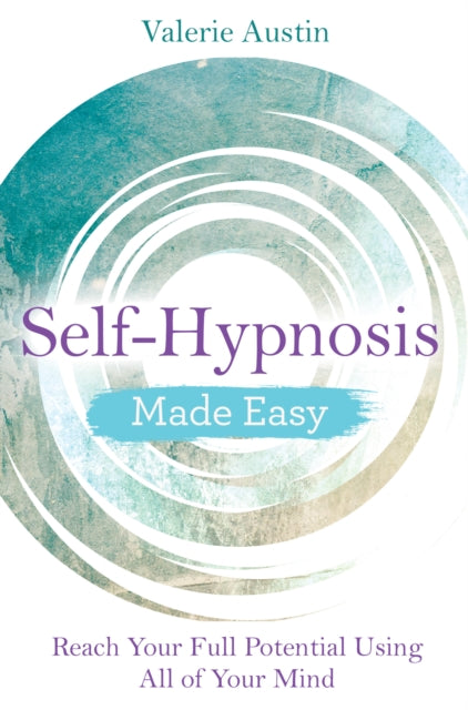 Self-Hypnosis Made Easy - Reach Your Full Potential Using All of Your Mind