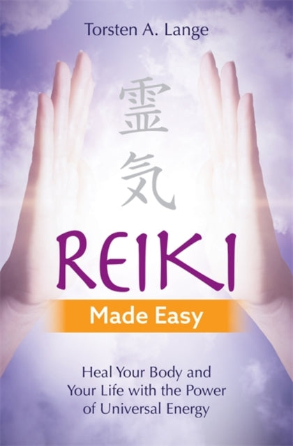 Reiki Made Easy - Heal Your Body and Your Life with the Power of Universal Energy