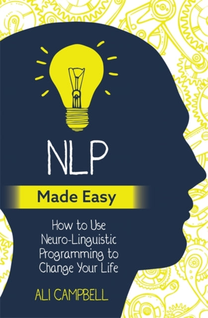 NLP Made Easy - How to Use Neuro-Linguistic Programming to Change Your Life