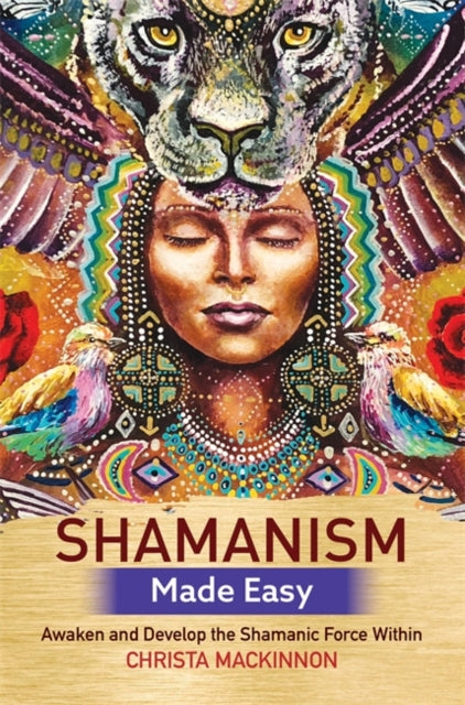 Shamanism Made Easy - Awaken and Develop the Shamanic Force Within