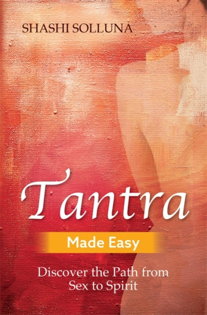 Tantra Made Easy - Discover the Path from Sex to Spirit