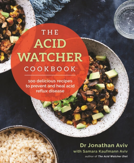 The Acid Watcher Cookbook - 100+ Delicious Recipes to Prevent and Heal Acid Reflux Disease