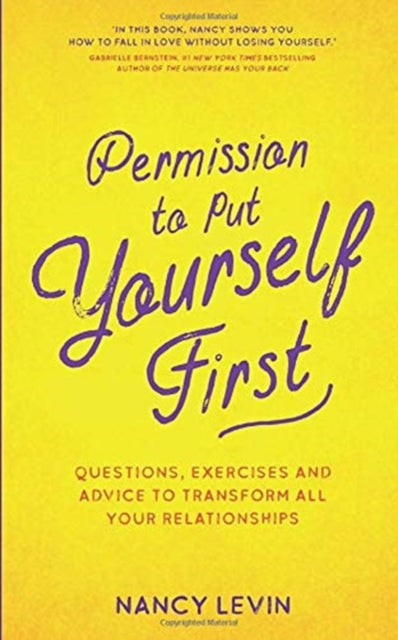 Permission to Put Yourself First - Questions, Exercises and Advice to Transform All Your Relationships