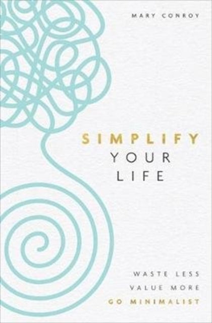 Simplify Your Life - Waste Less, Value More, Go Minimalist