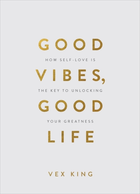 Good Vibes, Good Life (Gift Edition) - How Self-Love Is the Key to Unlocking Your Greatness