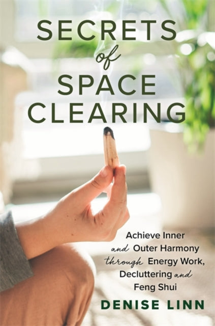 Secrets of Space Clearing - Achieve Inner and Outer Harmony through Energy Work, Decluttering and Feng Shui