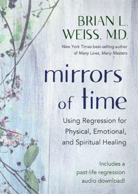Mirrors of Time - Using Regression for Physical, Emotional and Spiritual Healing