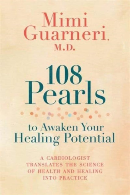 108 Pearls to Awaken Your Healing Potential - A Cardiologist Translates the Science of Health and Healing into Practice