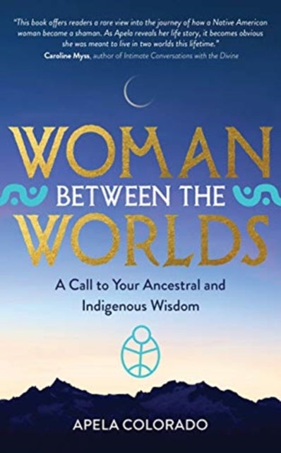 Woman Between the Worlds - A Call to Your Ancestral and Indigenous Wisdom