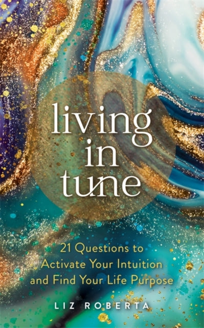 Living in Tune - 21 Questions to Activate Your Intuition and Find Your Life Purpose