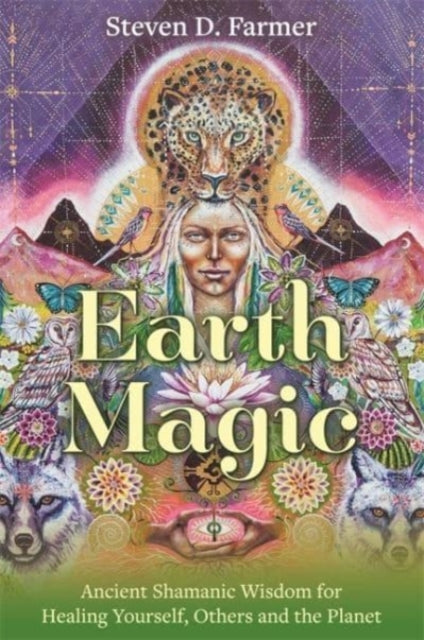 Earth Magic - Ancient Shamanic Wisdom for Healing Yourself, Others and the Planet