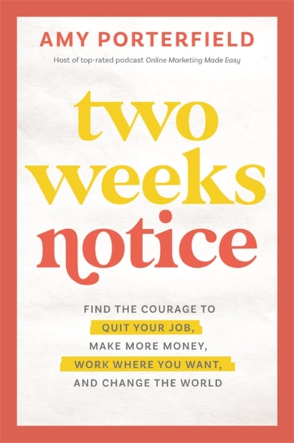 Two Weeks Notice - Find the Courage to Quit Your Job, Make More Money, Work Where You Want and Change the World