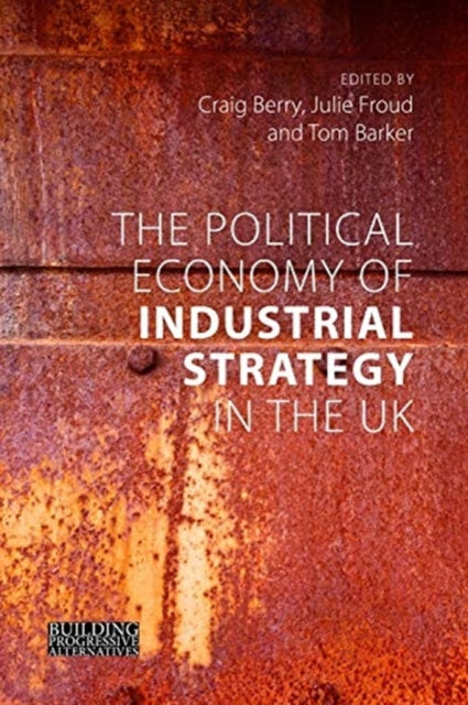 The Political Economy of Industrial Strategy in the UK - From Productivity Problems to Development Dilemmas