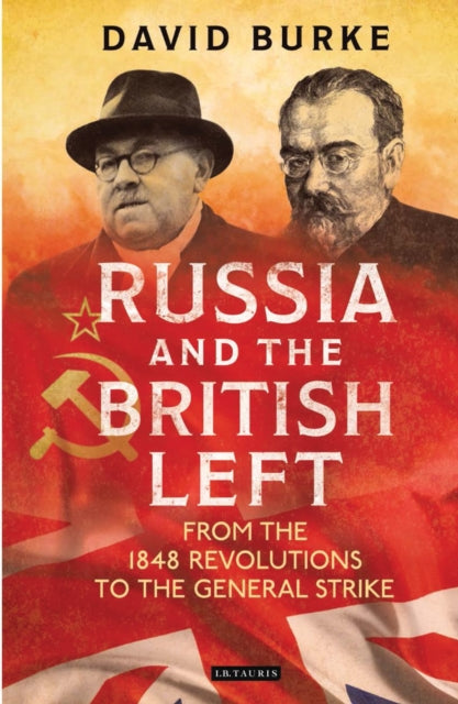 Russia and the British Left - From the 1848 Revolutions to the General Strike