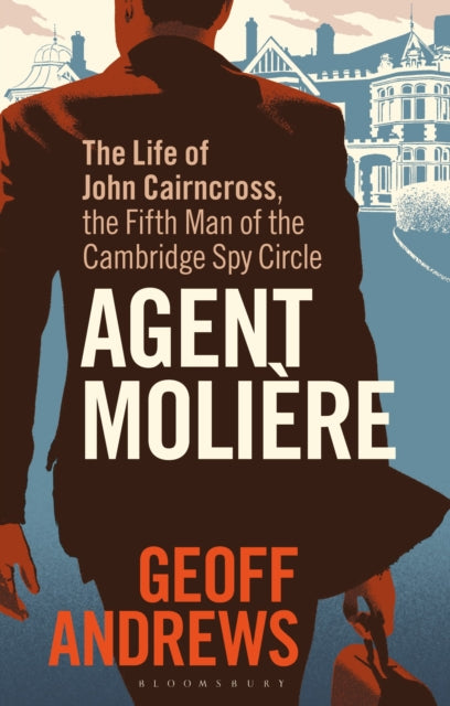 Agent Moliere - The Life of John Cairncross, the Fifth Man of the Cambridge Spy Circle
