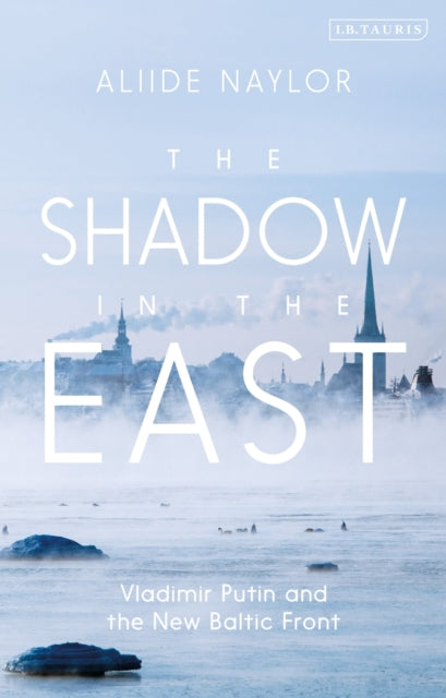 The Shadow in the East - Vladimir Putin and the New Baltic Front