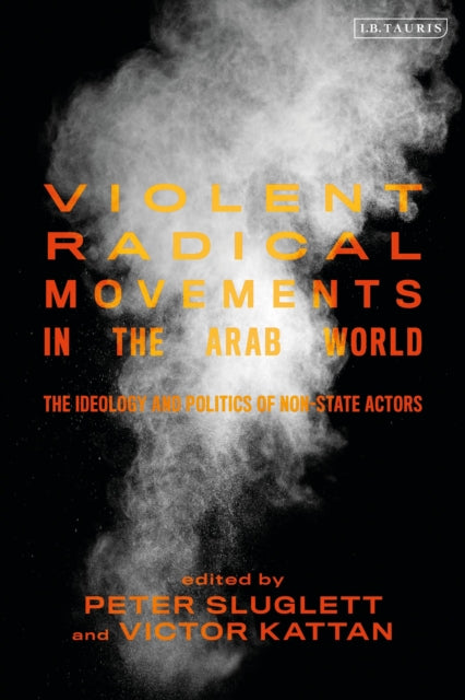 Violent Radical Movements in the Arab World - The Ideology and Politics of Non-State Actors