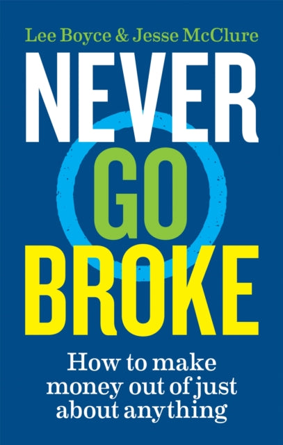 Never Go Broke - How to Make Money Out of Just About Anything