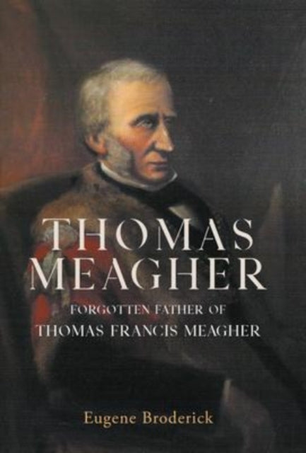 Thomas Meagher - Forgotten Father of Thomas Francis Meagher