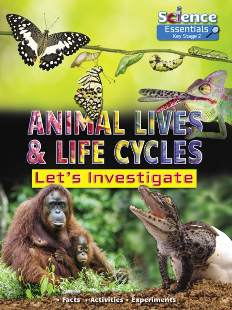 Animal Lives and Life Cycles: Let's Investigate, Facts, Activities, Experiments
