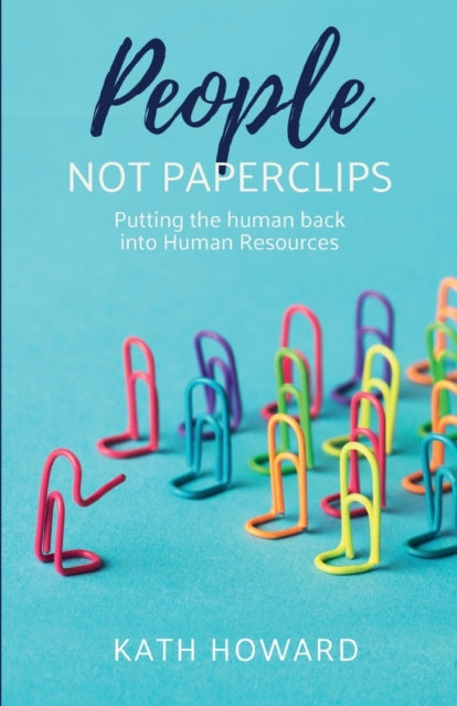 People Not Paperclips - Putting the human back into Human Resources