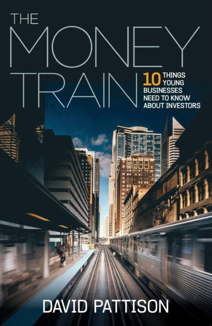 The Money Train - 10 things young businesses need to know about investors