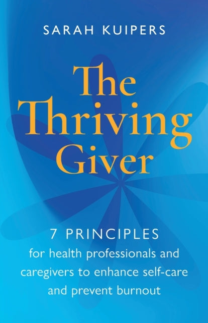 The Thriving Giver - 7 Principles for health professionals and caregivers to enhance self-care and prevent burnout
