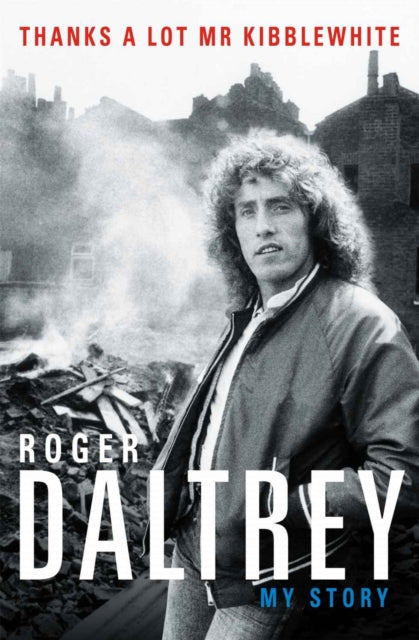 Roger Daltrey: Thanks a lot Mr Kibblewhite - My Story